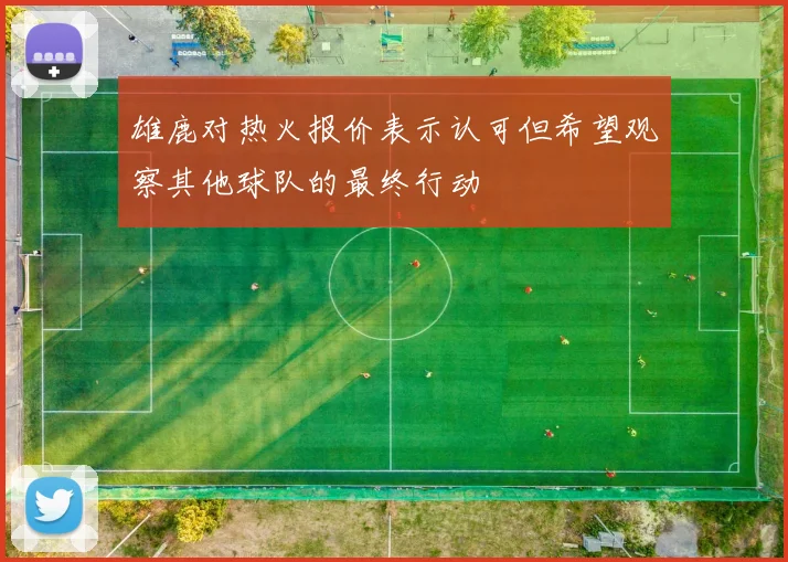 雄鹿对热火报价表示认可但希望观察其他球队的最终行动